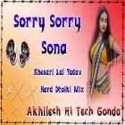 Sorry Sorry Sona Khesari Lal Hits Song Hard Dholki Remix Akhilesh Hi Tech Gonda 